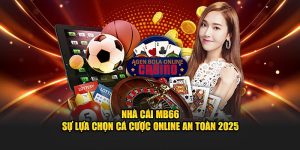 Nhà Cái MB66 - Sự Lựa Chọn Cá Cược Online An Toàn 2025